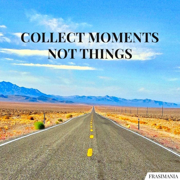 Collect moment not things.