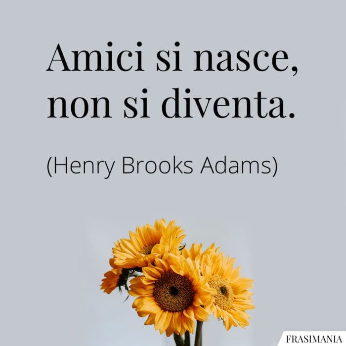 Frasi amici nasce diventa Adams