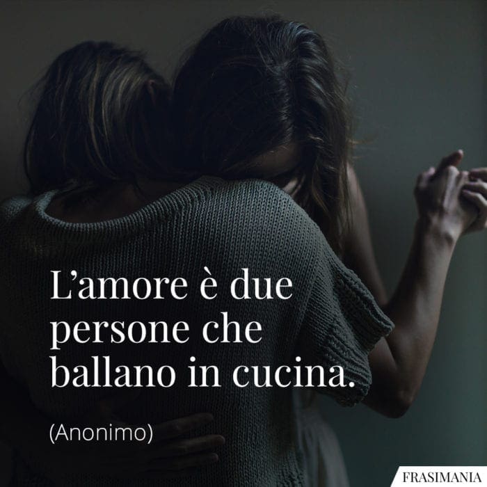 L’amore è due persone che ballano in cucina.