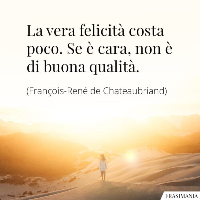 La vera felicità costa poco. Se è cara, non è di buona qualità.