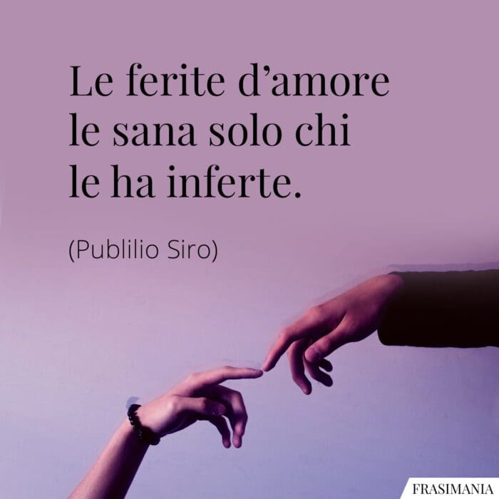 Le ferite d’amore le sana solo chi le ha inferte.