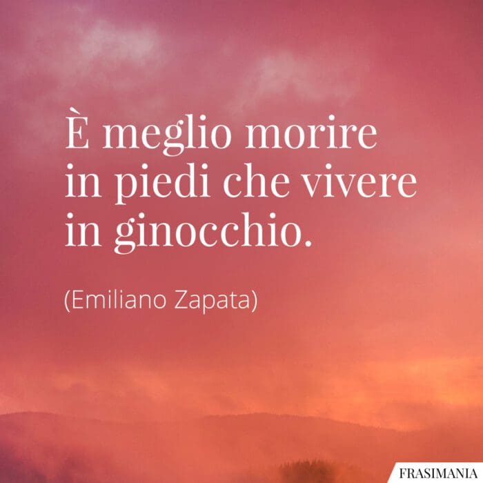 Frasi morire piedi vivere ginocchio Zapata