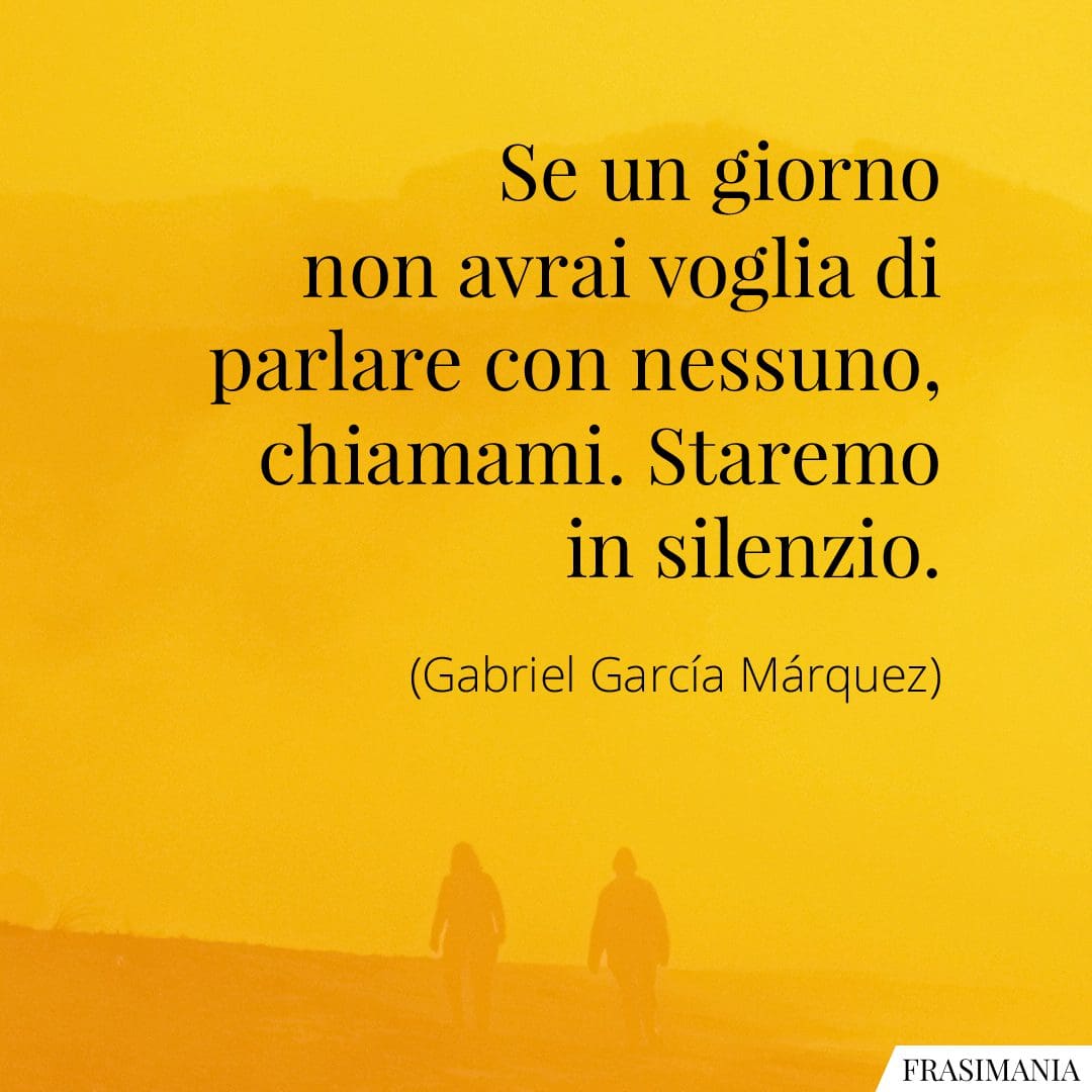 Se un giorno non avrai voglia di parlare con nessuno, chiamami. Staremo in silenzio.