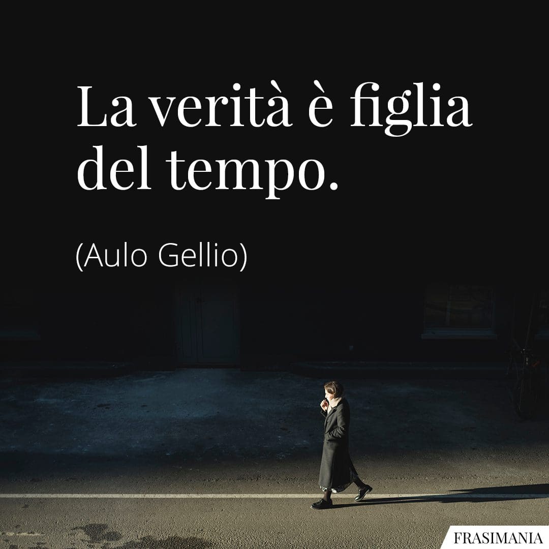 La verità è figlia del tempo.