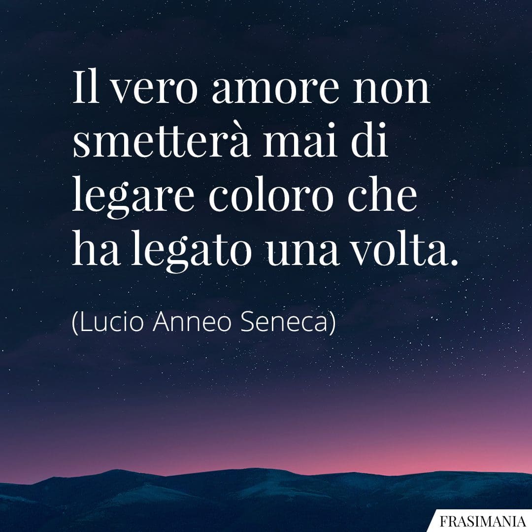 Il vero amore non smetterà mai di legare coloro che ha legato una volta.