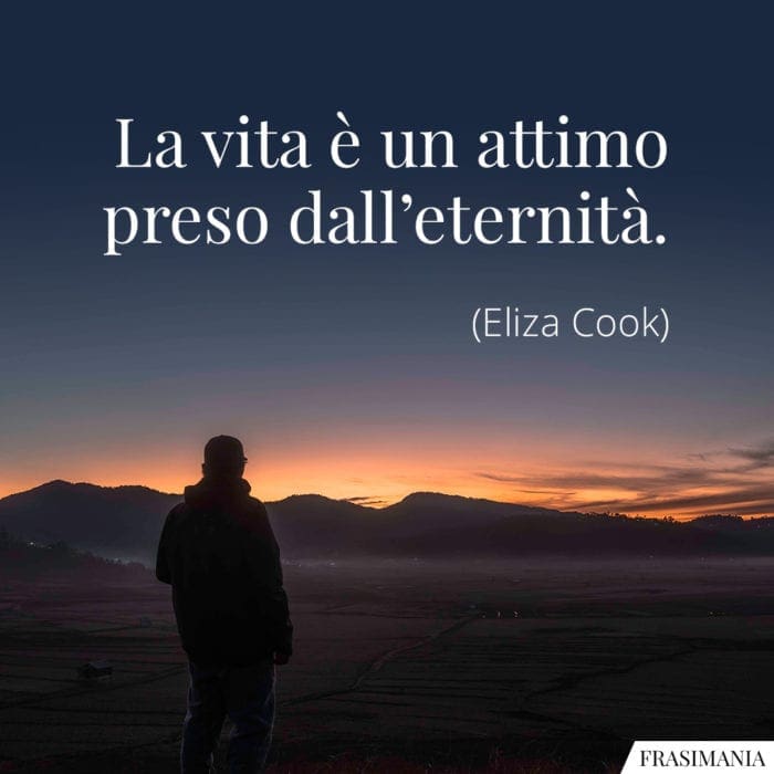 La vita è un attimo preso dall'eternità.