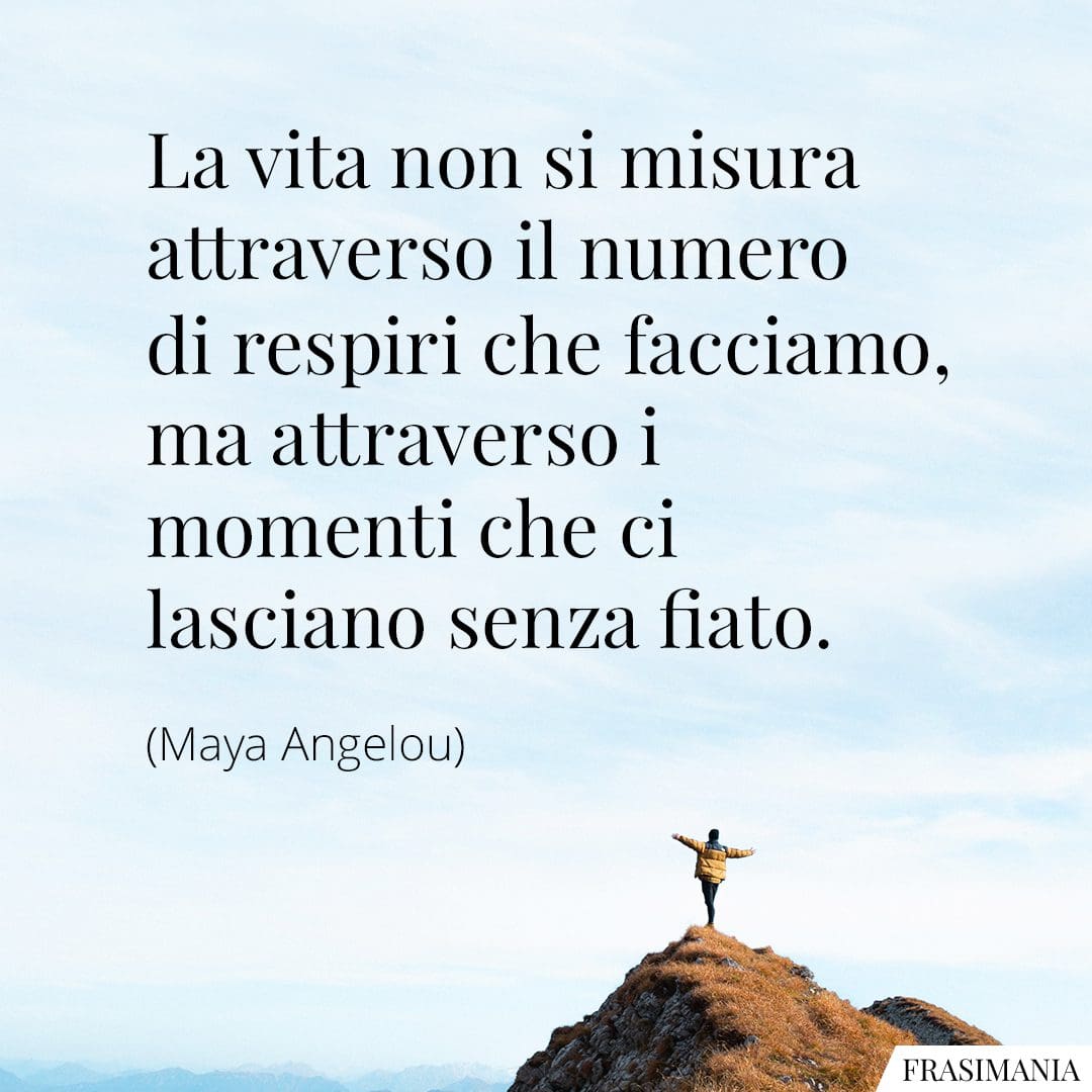 La vita non si misura attraverso il numero di respiri che facciamo, ma attraverso i momenti che ci lasciano senza fiato.