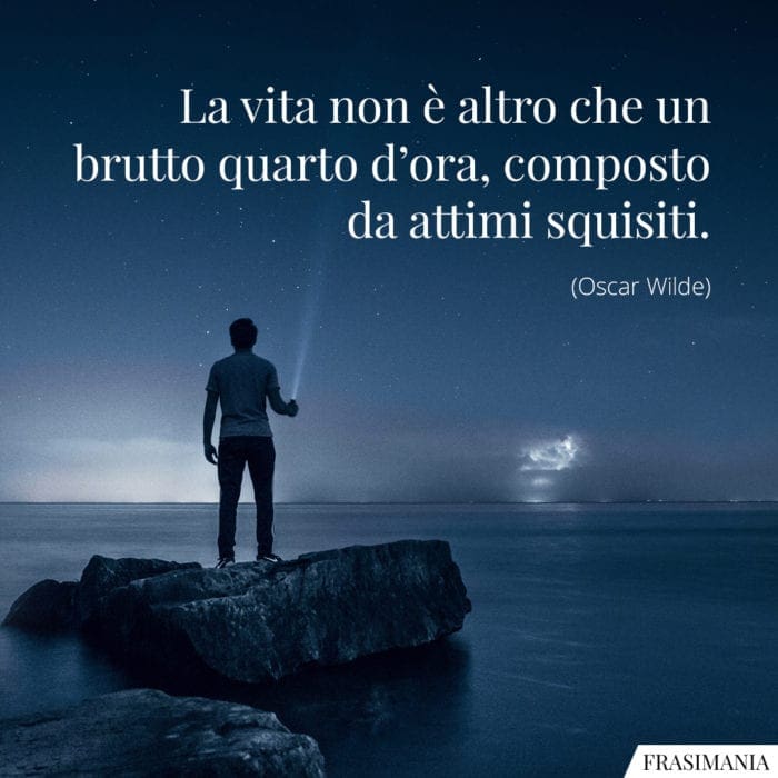 La vita non è altro che un brutto quarto d'ora, composto da attimi squisiti.