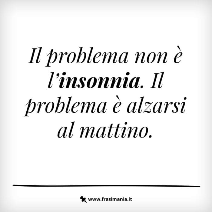 Il problema non è l’insonnia. Il problema è alzarsi al mattino.