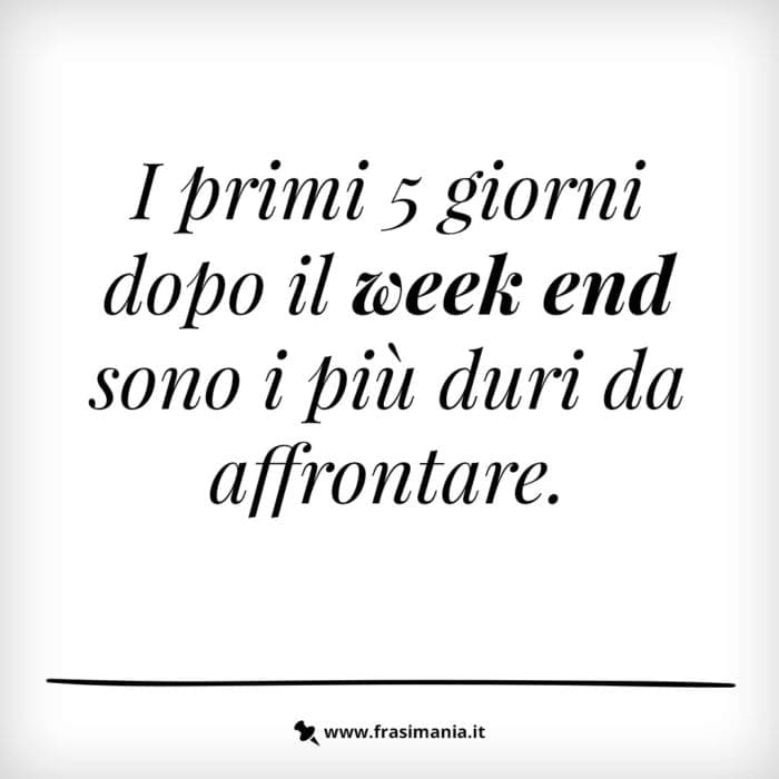 I primi 5 giorni dopo il week end sono i più duri da affrontare.
