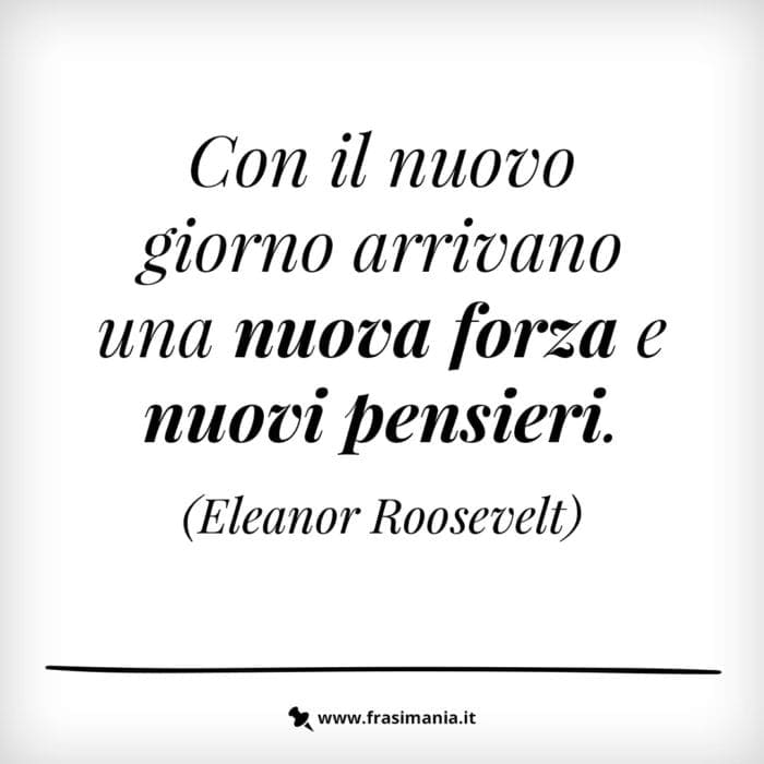 Con il nuovo giorno arrivano una nuova forza e nuovi pensieri.