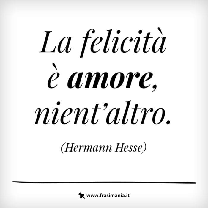 La felicità è amore, nient’altro.