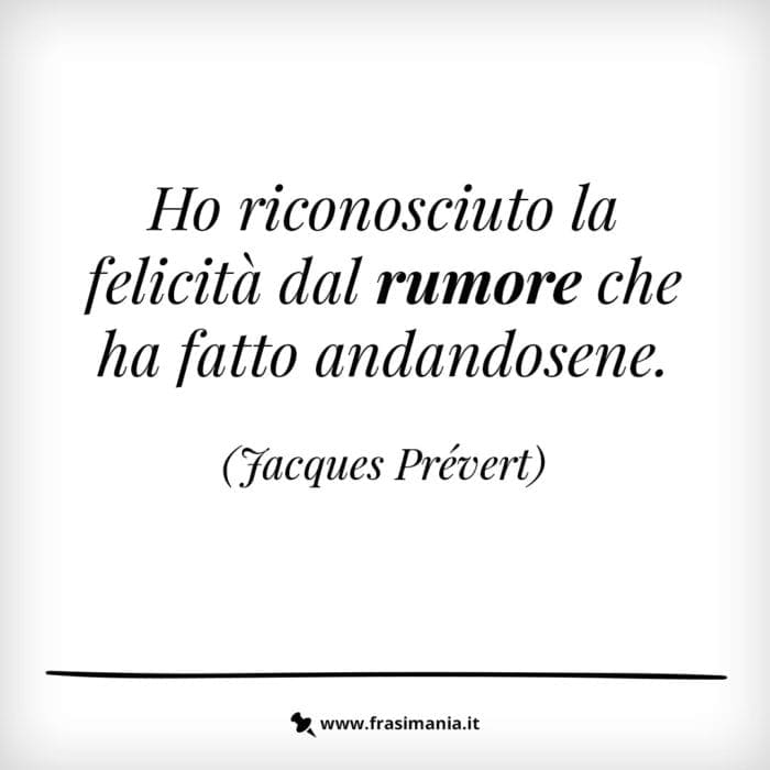 Ho riconosciuto la felicità dal rumore che ha fatto andandosene.