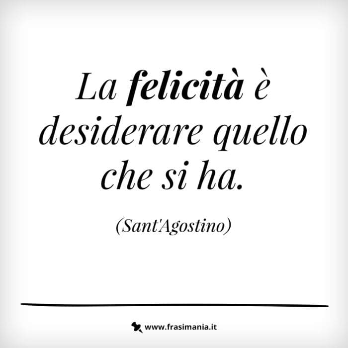 La felicità è desiderare quello che si ha.