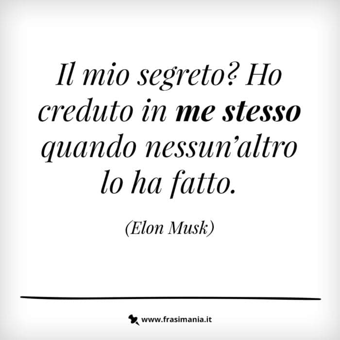 Il mio segreto? ho creduto in me stesso quando nessun altro lo ha fatto.