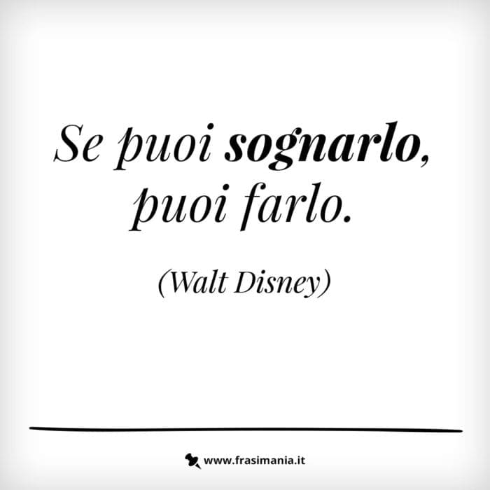 Se puoi sognarlo, puoi farlo.