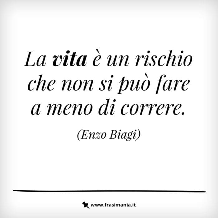 La vita è un rischio che non si può fare a meno di correre.