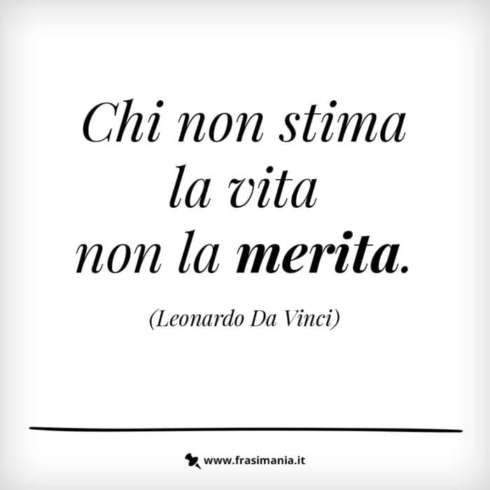Chi non stima la vita non la merita.