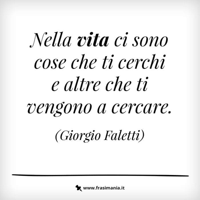 Nella vita ci sono cose che ti cerchi e altre che ti vengono a cercare.