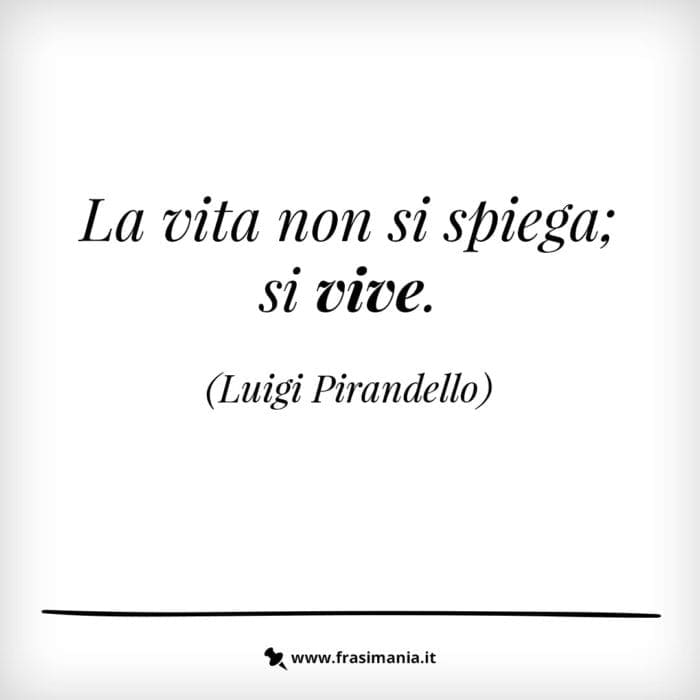 La vita non si spiega; si vive.