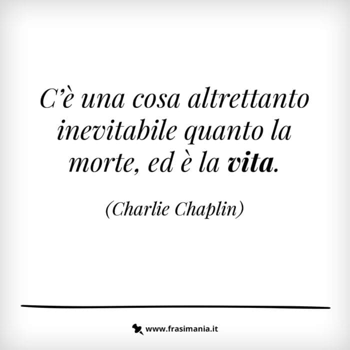 C’è una cosa altrettanto inevitabile quanto la morte, ed è la vita.
