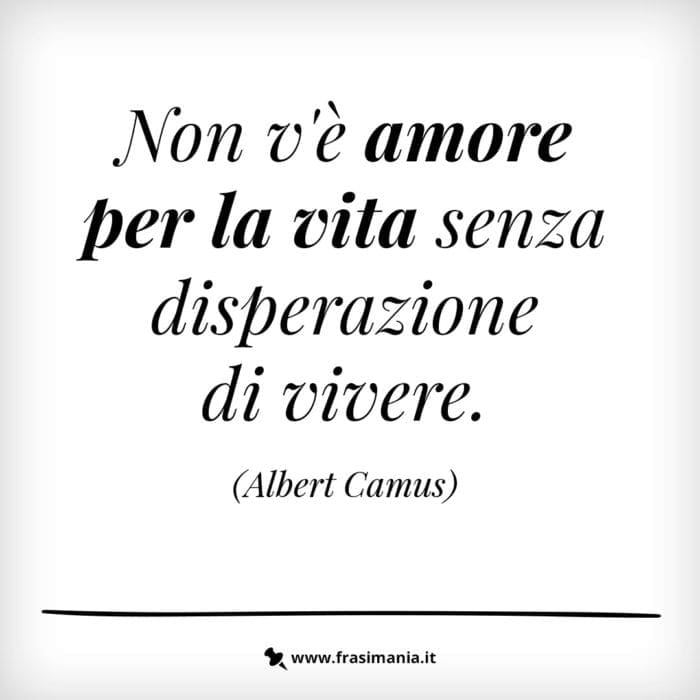 Non v’è amore per la vita senza disperazione di vivere.
