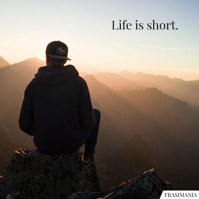 Life is short