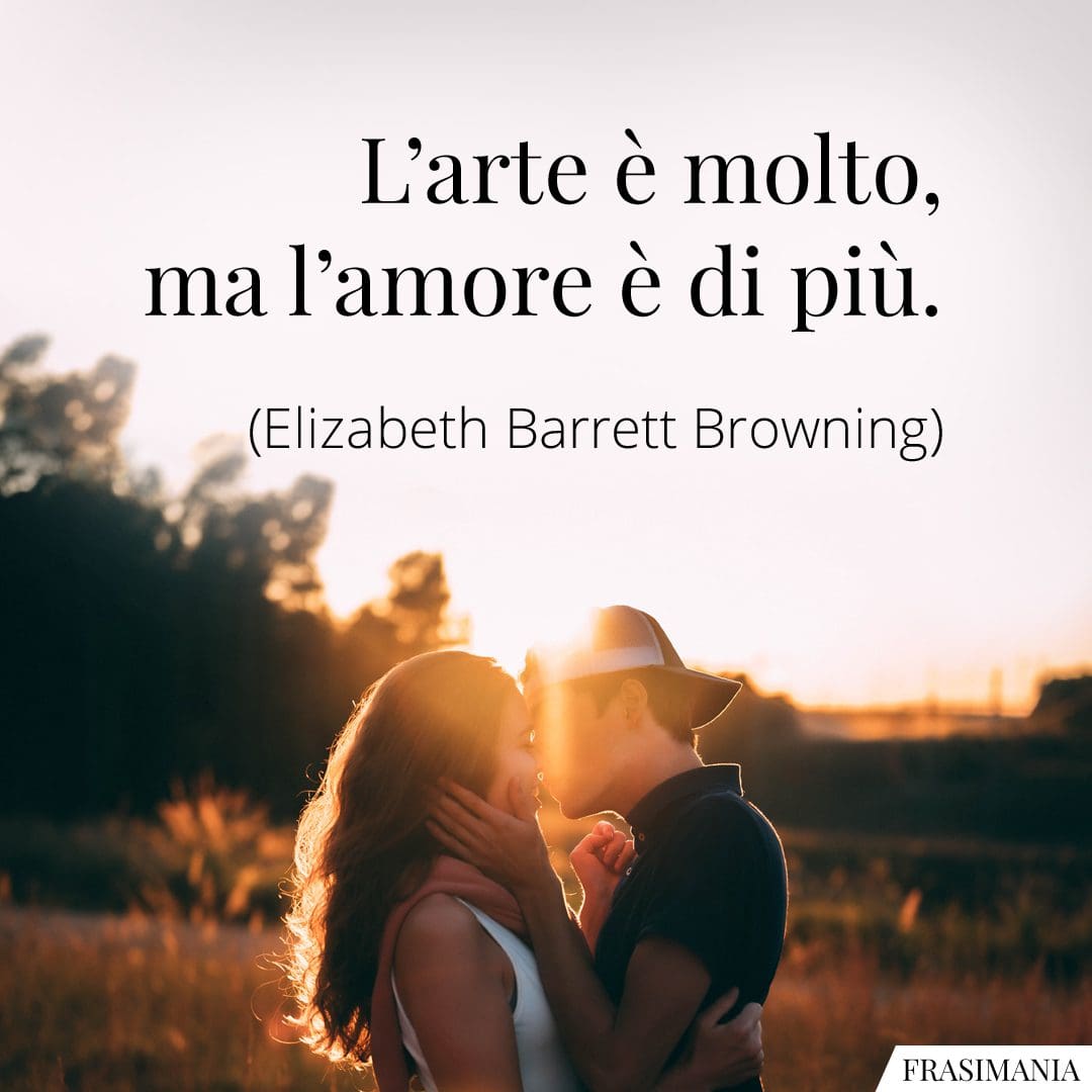 L'arte è molto, ma l'amore è di più.
