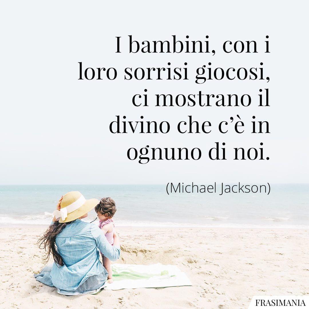 I bambini, con i loro sorrisi giocosi, ci mostrano il divino che c'è in ognuno di noi.