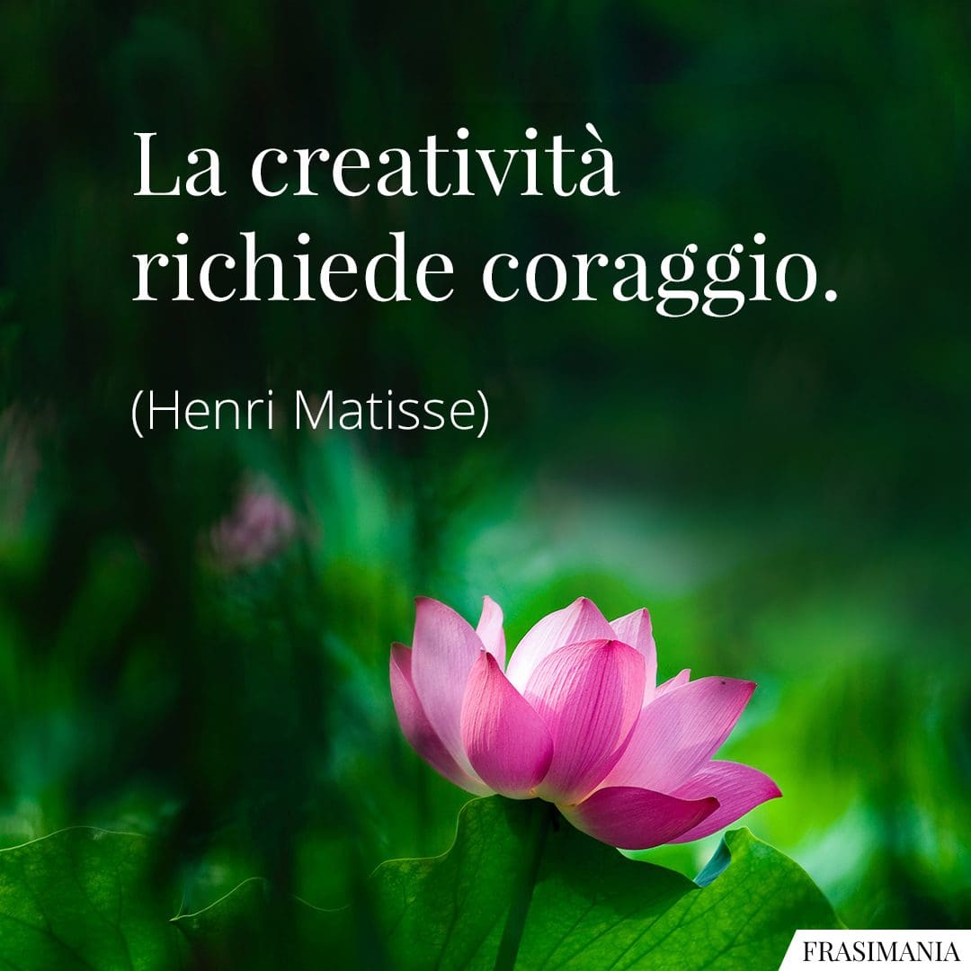 La creatività richiede coraggio.