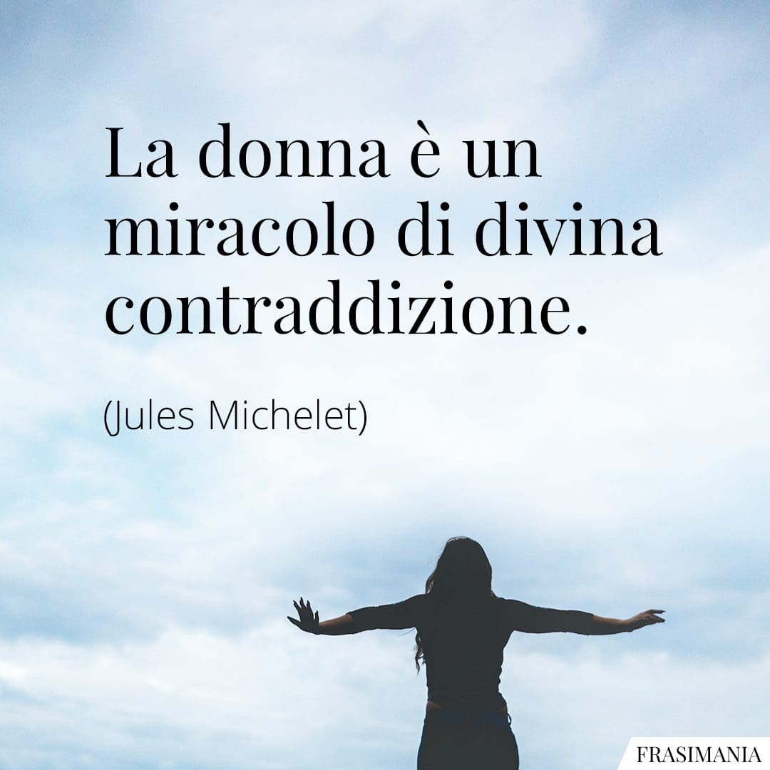 La donna è un miracolo di divina contraddizione.