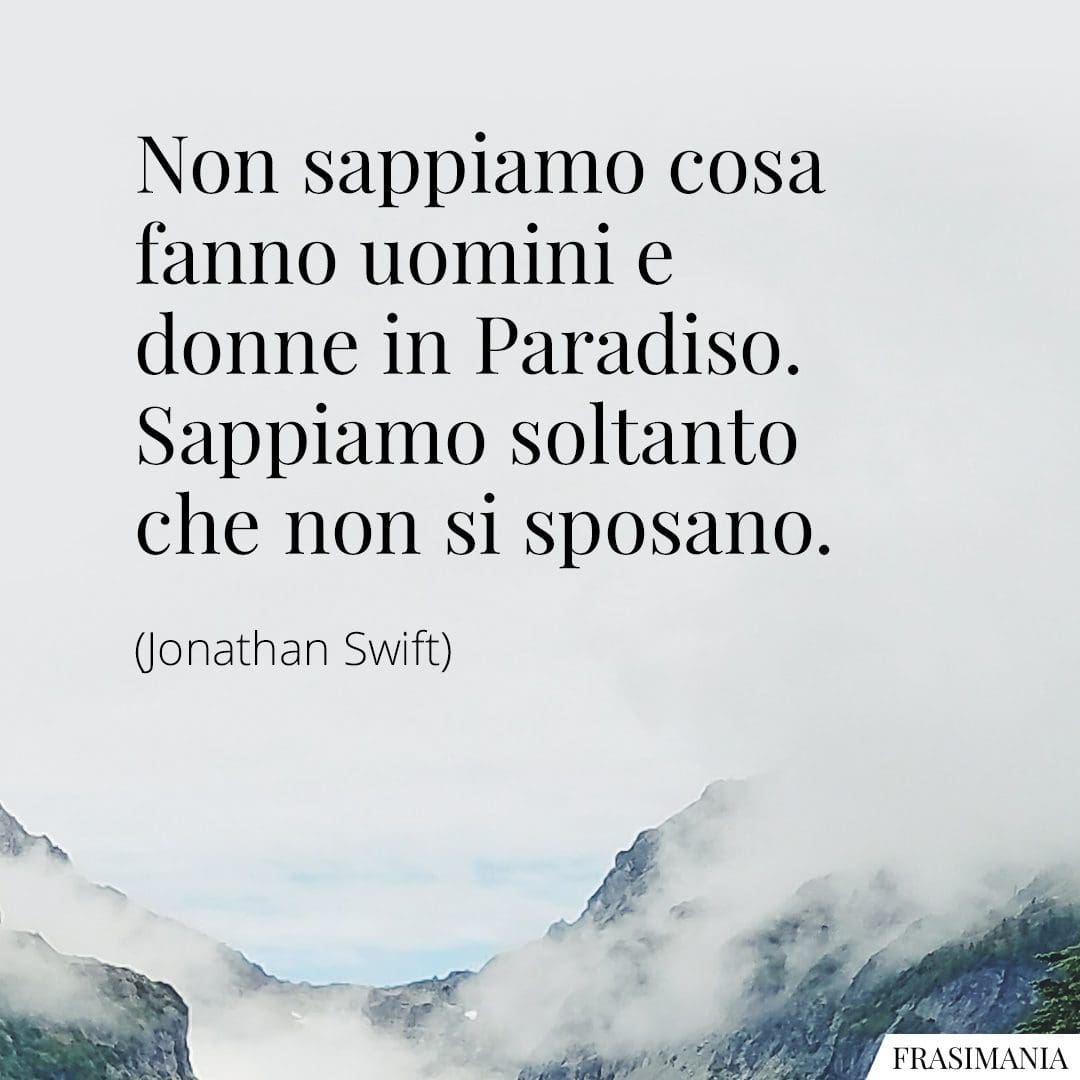 Non sappiamo cosa fanno uomini e donne in paradiso. Sappiamo soltanto che non si sposano.