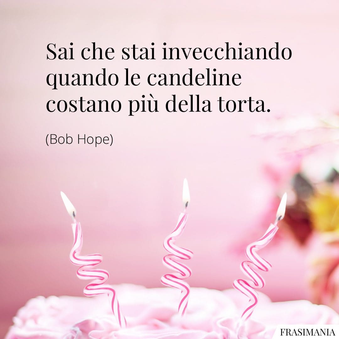 Sai che stai invecchiando quando le candeline costano più della torta.