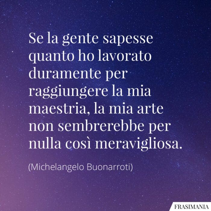 Frasi lavorato duramente arte Michelangelo