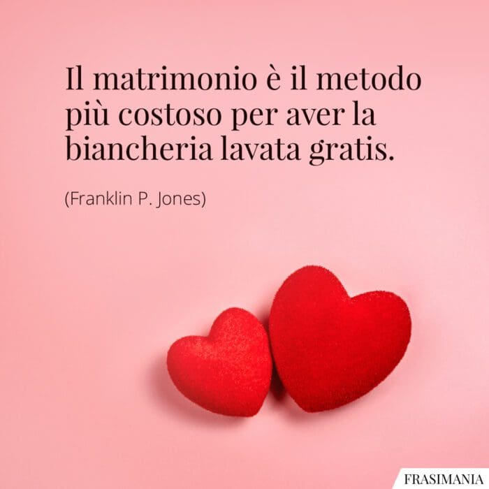 Il matrimonio è il metodo più costoso per aver la biancheria lavata gratis.