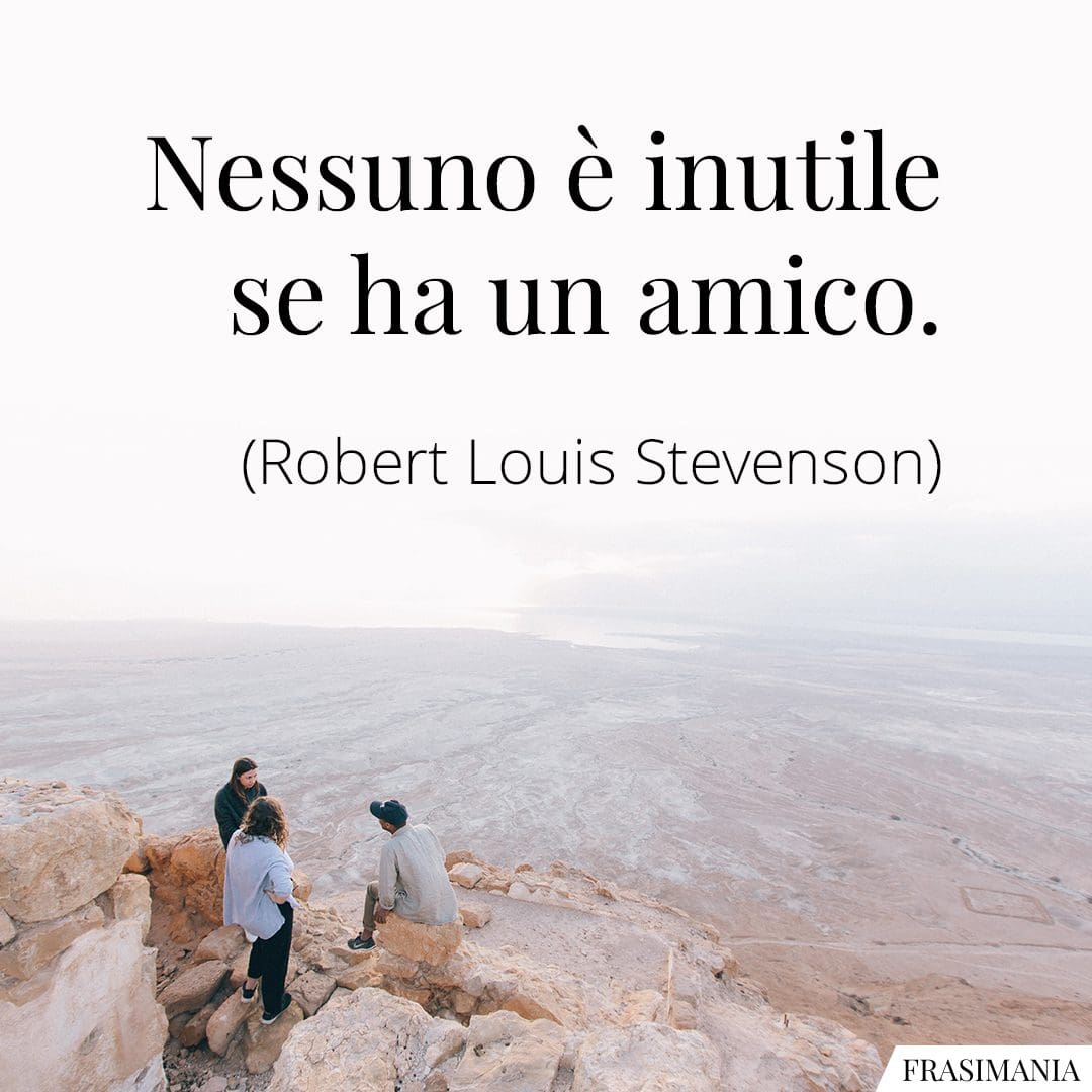 Nessuno è inutile se ha un amico.