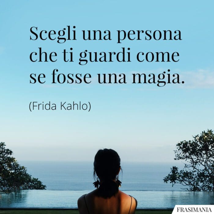 Scegli una persona che ti guardi come se fosse una magia.