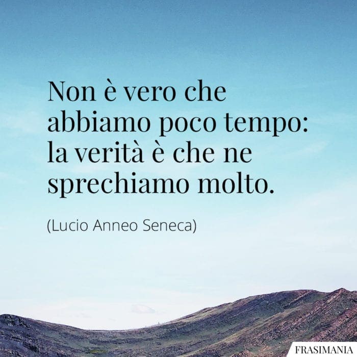 Non è vero che abbiamo poco tempo: la verità è che ne sprechiamo molto.