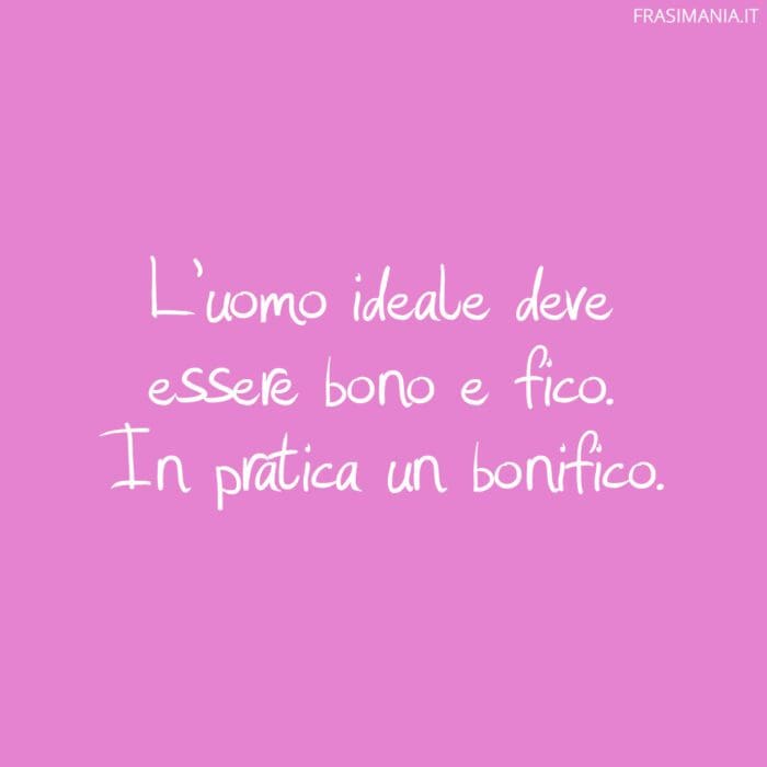 L’uomo ideale deve essere bono e fico. In pratica un bonifico.