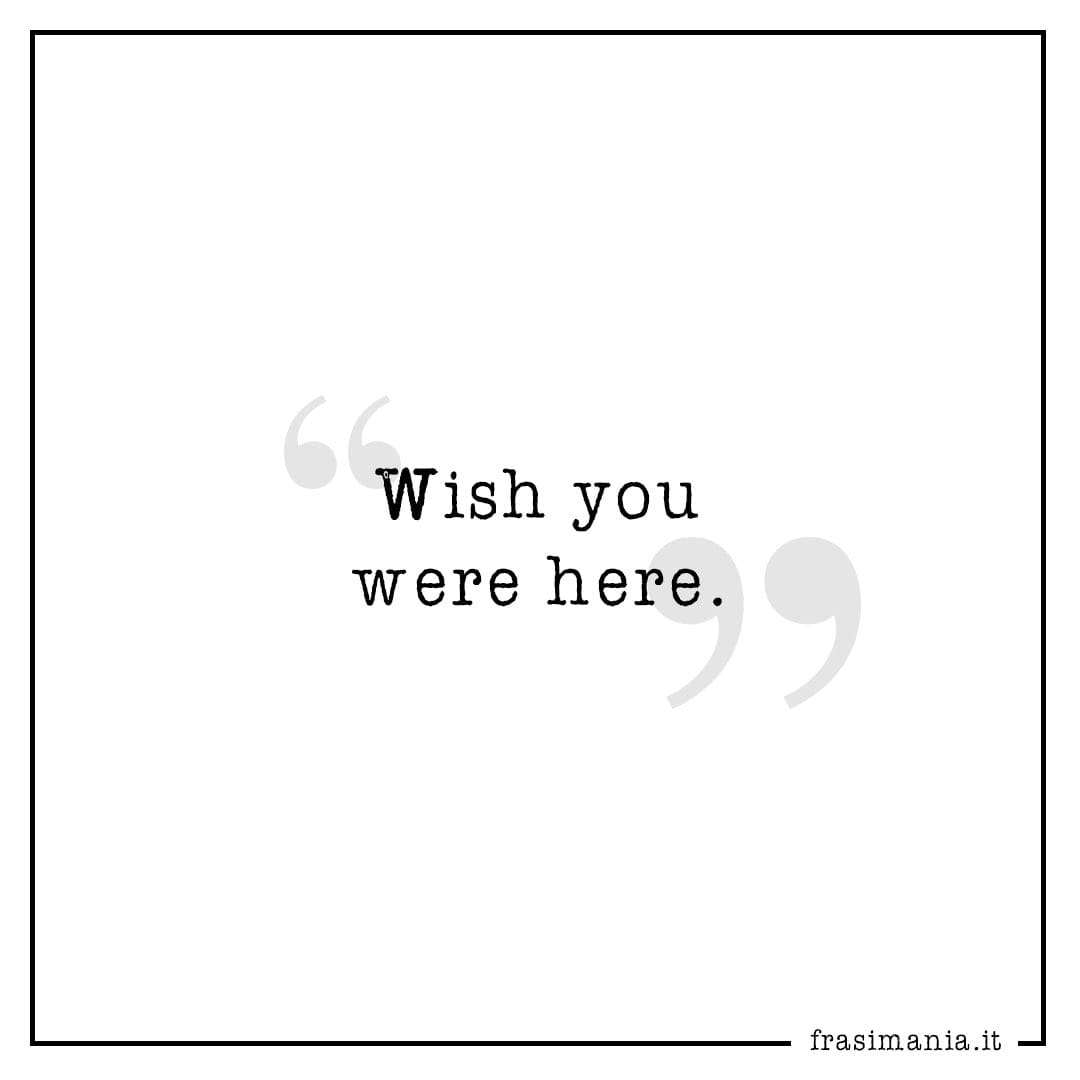 Wish you were here.