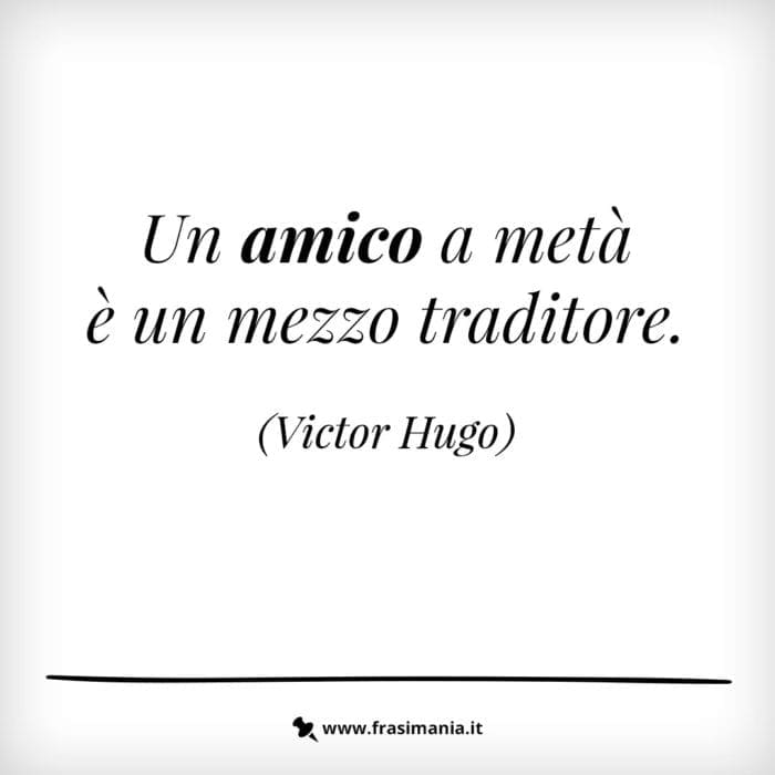 Un amico a metà è un mezzo traditore.