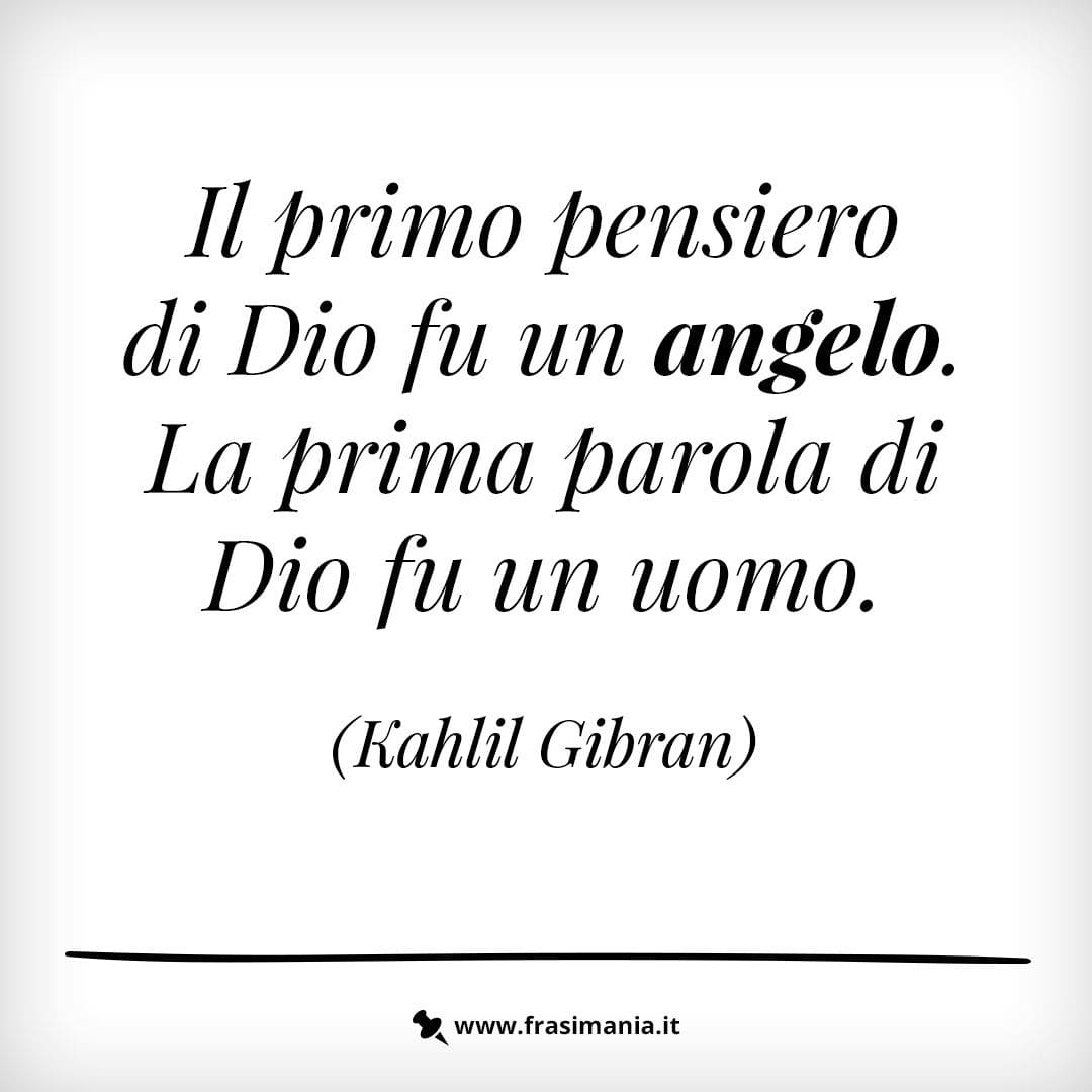 Il primo pensiero di Dio fu un angelo. La prima parola di dio fu un uomo.