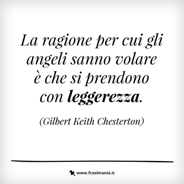 La ragione per cui gli angeli sanno volare è che si prendono con leggerezza.