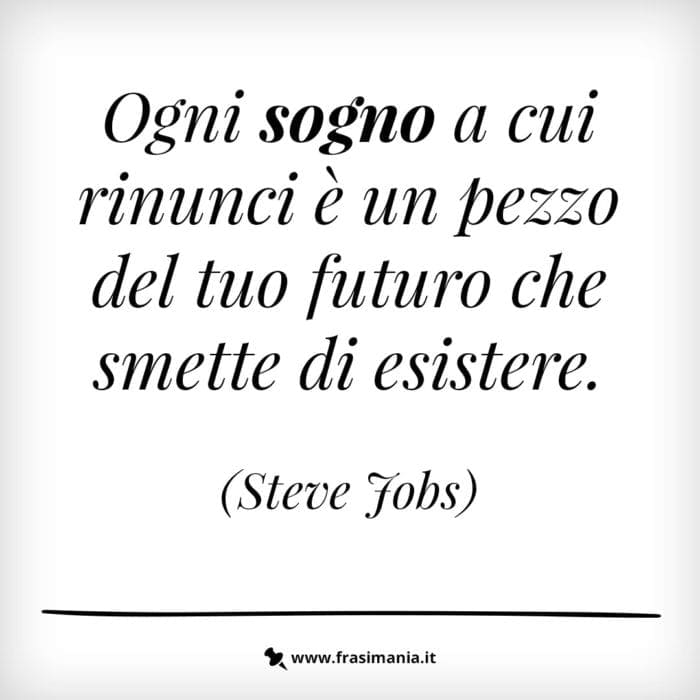 Ogni sogno a cui rinunci è un pezzo del tuo futuro che smette di esistere.