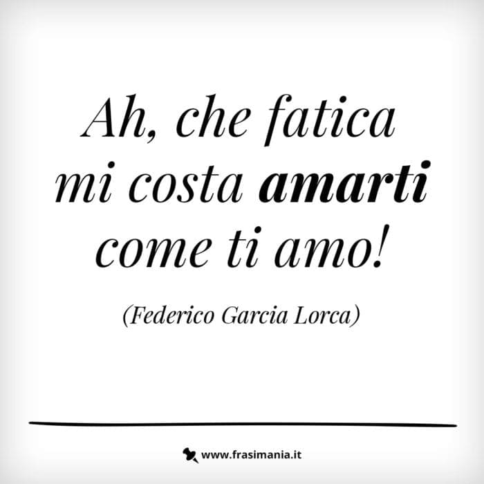 Ah, che fatica mi costa amarti come ti amo!