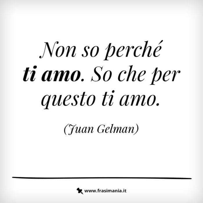 Non so perché ti amo. so che per questo ti amo.