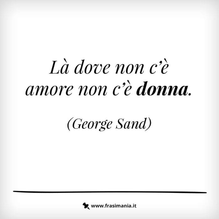 Là dove non c'è amore non c'è donna.