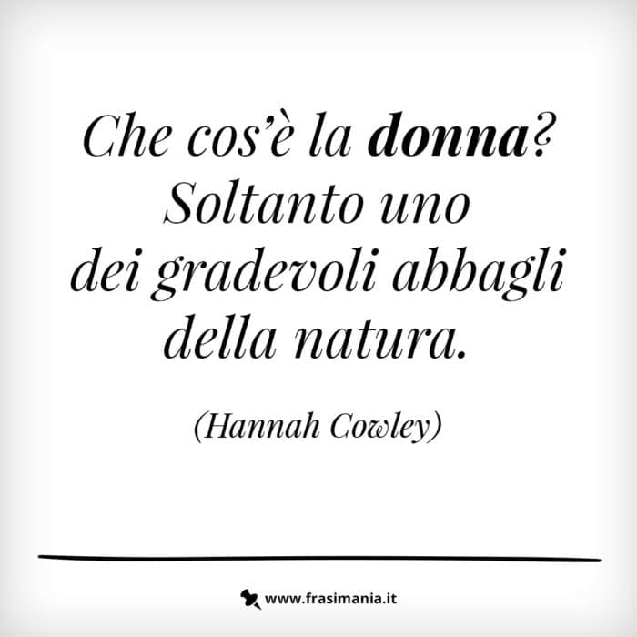 Che cos’è la donna? Soltanto uno dei gradevoli abbagli della natura.
