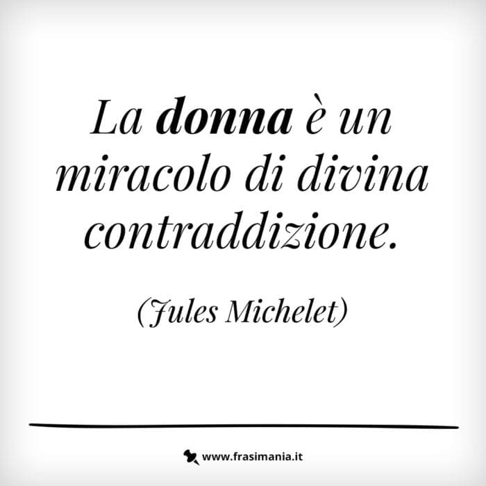 La donna è un miracolo di divina contraddizione.