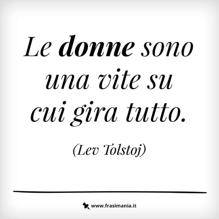 Le donne sono una vite su cui gira tutto.